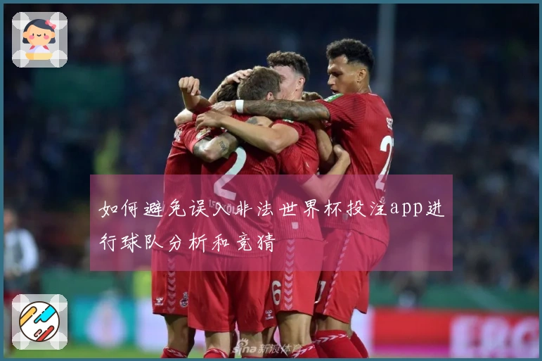 如何避免误入非法世界杯投注app进行球队分析和竞猜