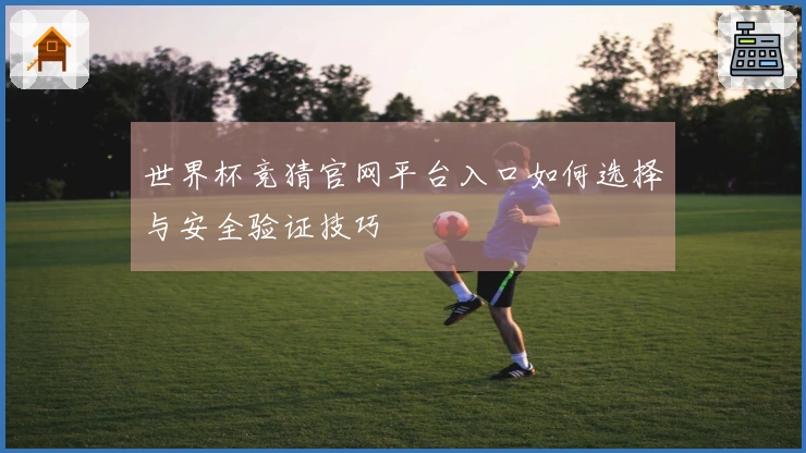 世界杯竞猜官网平台入口如何选择与安全验证技巧